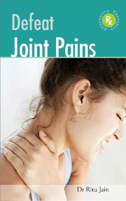 Book cover of: Defeat Joint Pains with Alternative Therapies