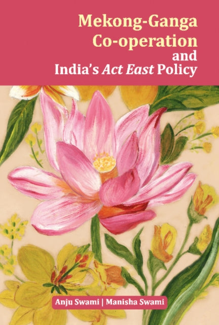 Book cover of: Mekong-Ganga Co-operation and India's Act East Policy. By: Anju Swami