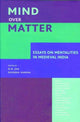 Book cover of: Mind over Matter – Essays on Mentalities in Medieval India