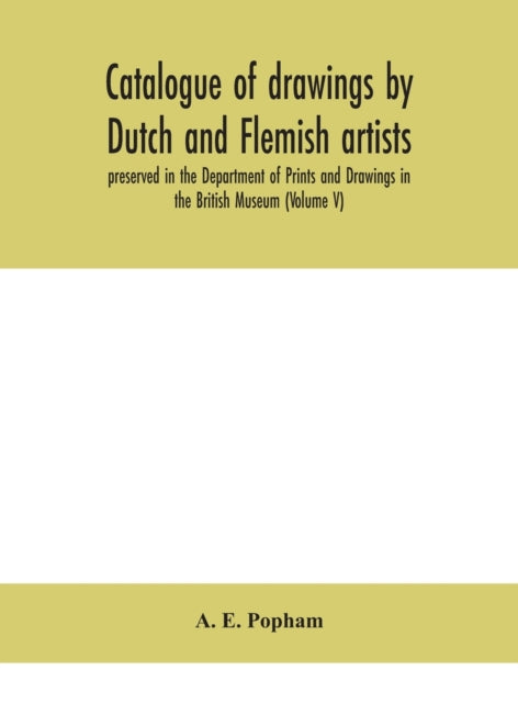 Book cover of: Catalogue of drawings by Dutch and Flemish artists, preserved in the Department of Prints and Drawings in the British Museum (Volume V)