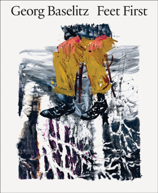 Book cover of: Georg Baselitz: Feet First