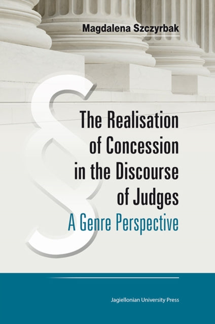 Book cover of: Realisation of Concession in the Discoure of Judges – A Genre Perspective. By: Magdalena Szczyrbak