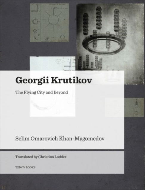 Book cover of: Georgii Krutikov – The Flying City and Beyond. By: Selim Omarovich Khan-Magomedov