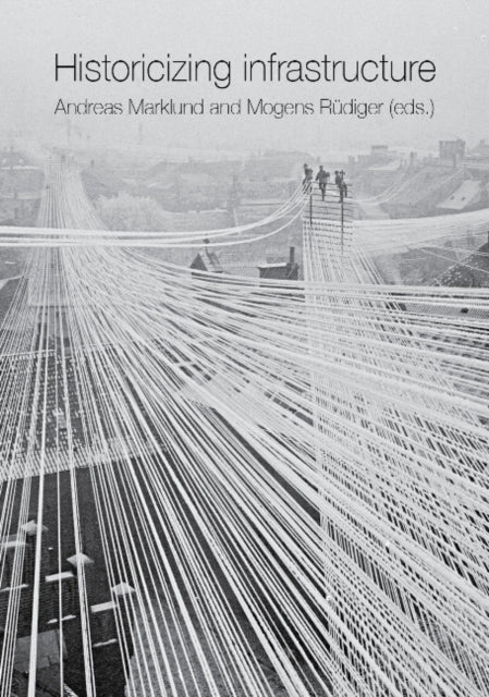 Book cover of: Historicizing Infrastructure. By: Andreas Marklund