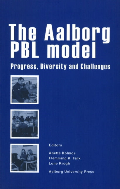 Book cover of: Aalborg PBL model. By: Anette Kolmos; Flemming K. Fink; Lone Krogh (eds.)