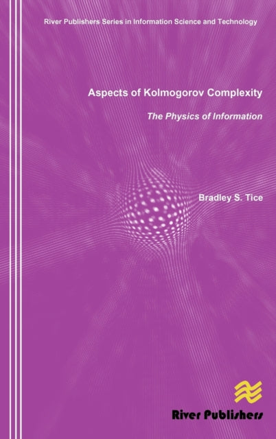 Book cover of: Aspects of Kolmogorov Complexity the Physics of Information. By: Bradley S. Tice