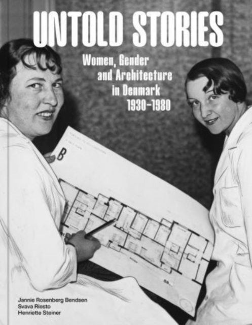 Book cover of: Untold Stories: Women, Gender, and Architecture in Denmark 1930-1980. By: Henriette Steiner