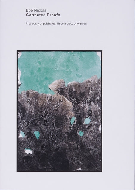 Book cover of: Corrected Proofs, Previously Unpublished, Uncollected, Unwanted. By: Bob Nickas