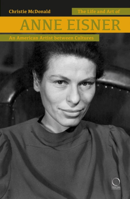 Book cover of: Life and Art of Anne Eisner (1911-1967). By: Christie McDonald