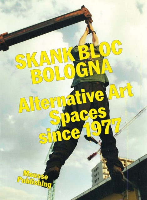 Book cover of: Skank Bloc Bologna: Alternative Art Spaces since 1977. By: Francesco Spampinato