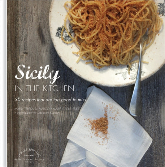 Book cover of: Sicily in the Kitchen: 30 Recipes That  Are Too Good To Miss!
