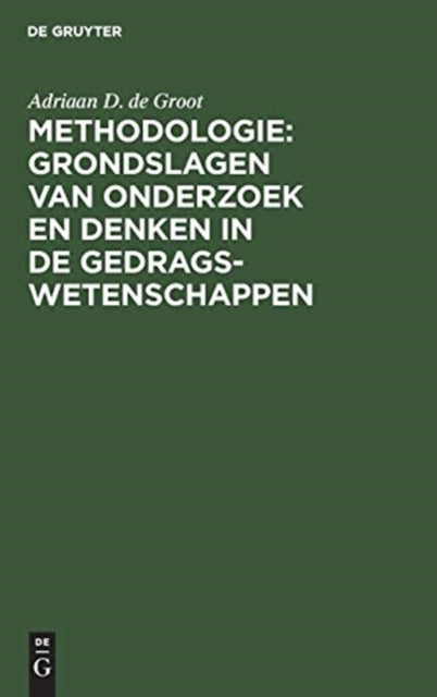Book cover of: Methodologie: Grondslagen van onderzoek en denken in de gedragswetenschappen. By: Adriaan D. de Groot