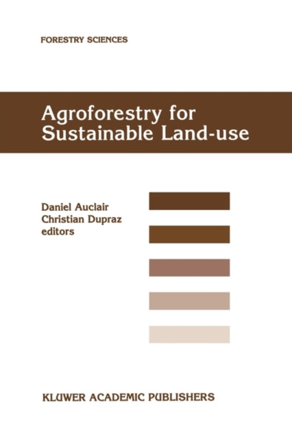 Book cover of: Agroforestry for Sustainable Land-Use Fundamental Research and Modelling with Emphasis on Temperate and Mediterranean Applications. By: Daniel Auclair