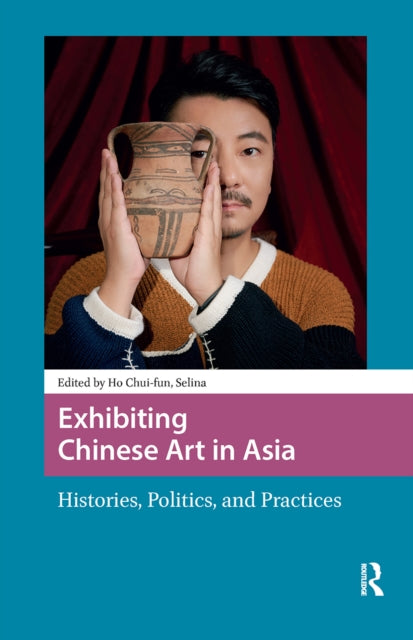 Book cover of: Exhibiting Chinese Art in Asia