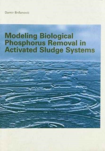 Book cover of: Modeling Biological Phosphorus Removal in Activated Sludge Systems. By: D. Brdanovic