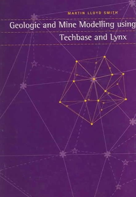 Book cover of: Geologic and Mine Modelling Using Techbase and Lynx. By: Martin Smith