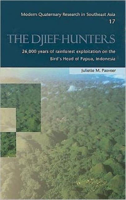 Book cover of: Djief Hunters, 26,000 Years of Rainforest Exploitation on the Bird's Head of Papua, Indonesia. By: Juliette Pasveer