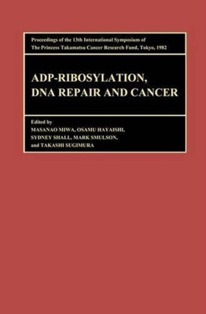 Book cover of: Proceedings of the International Symposia of the Princess Takamatsu Cancer Research Fund, Volume 13 ADP-Ribosylation, DNA Repair and Cancer. By: T. Sugimura