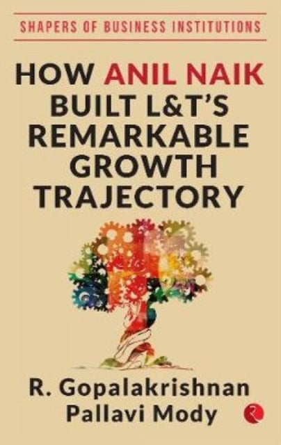 Book cover of: HOW ANIL NAIK BUILT L&T'S REMARKABLE GROWTH TRAJECTORY. By: R. Gopalakrishnan