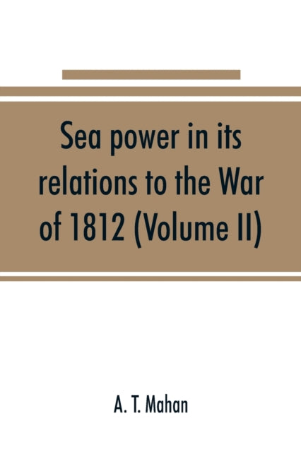 Book cover of: Sea power in its relations to the War of 1812 (Volume II)