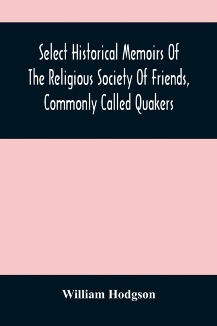 Book cover of: Select Historical Memoirs Of The Religious Society Of Friends, Commonly Called Quakers