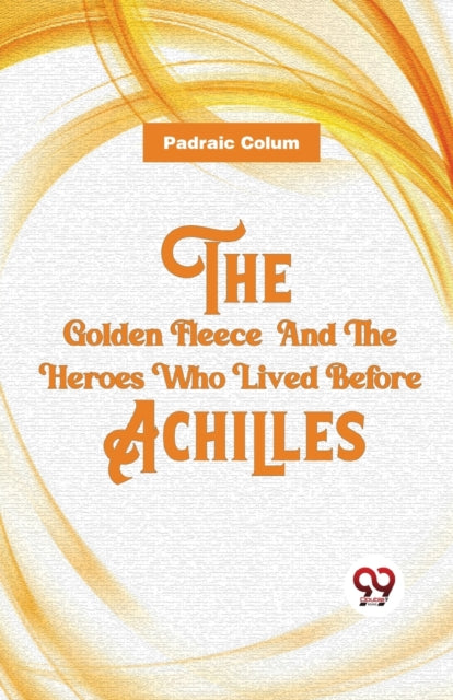 Book cover of: Golden Fleece and the Heroes Who Lived Before Achilles