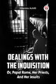 Book cover of: Dealings With The Inquisition Or, Papal Rome, Her Priests, And Her Jesuits