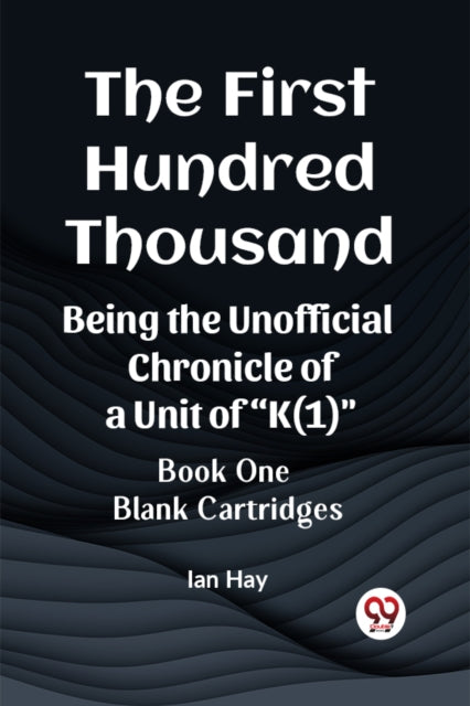 Book cover of: First Hundred ThousandBeing the Unofficial Chronicle of a Unit of "K(1)" BOOK ONE BLANK CARTRIDGES (Edition2023)