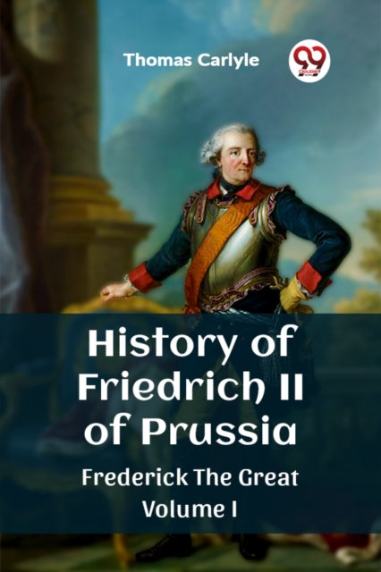 Book cover of: History of Friedrich II of PrussiaFrederick The Great Volume I (Edition2023)