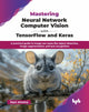 Book cover of: Mastering Neural Network Computer Vision with TensorFlow and Keras