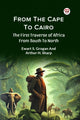 Book cover of: From the Cape to Cairo the First Traverse of Africa from South to North