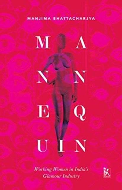 Book cover of: Mannequin – Working Women in India`s Glamour Industry. By: Manjima Bhattacharya