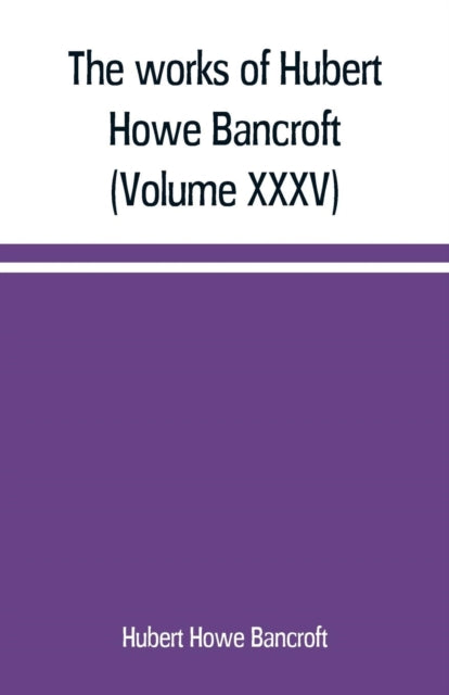 Book cover of: works of Hubert Howe Bancroft (Volume XXXV) California Inter Pocula. By: Hubert Howe Bancroft