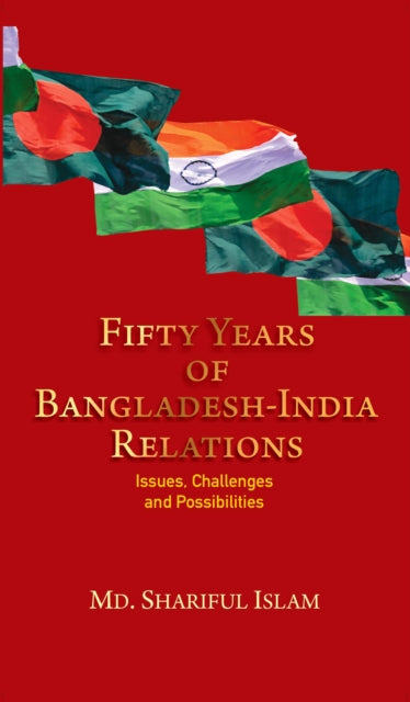 Book cover of: Fifty Years of Bangladesh-India Relations. By: Md Shariful Islam