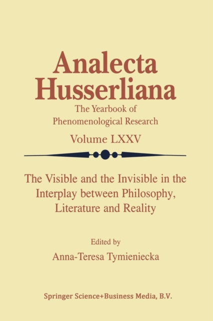Book cover of: Visible and the Invisible in the Interplay between Philosophy, Literature and Reality. By: Anna-Teresa Tymieniecka