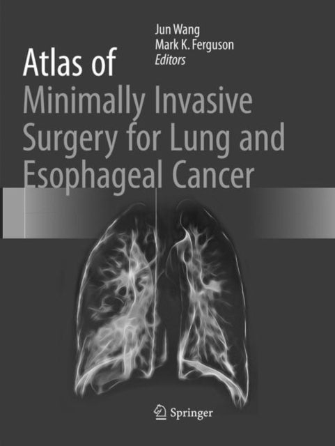 Book cover of: Atlas of Minimally Invasive Surgery for Lung and Esophageal Cancer. By: Jun Wang