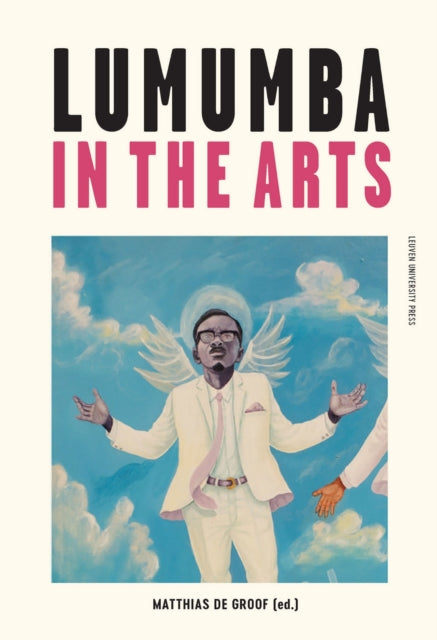 Book cover of: Lumumba in the Arts. By: Matthias De Groof