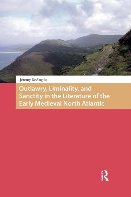 Book cover of: Outlawry, Liminality, and Sanctity in the Literature of the Early Medieval North Atlantic. By: Jeremy DeAngelo