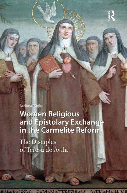 Book cover of: Women Religious and Epistolary Exchange in the Carmelite Reform. By: MUJICA