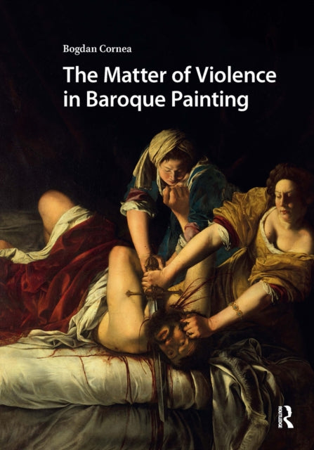 Book cover of: Matter of Violence in Baroque Painting. By: Bogdan Cornea