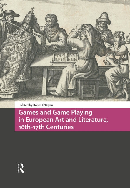 Book cover of: Games and Game Playing in European Art and Literature, 16th-17th Centuries. By: Robin O'Bryan
