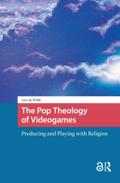 Book cover of: Pop Theology of Videogames. By: Lars de Wildt