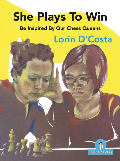 Book cover of: She Plays To Win - Be Inspired by Our Chess Queens. By: Lorin D'Costa