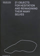 Book cover of: 21 Objects For Hesitation And Reimagining Their Many Selves