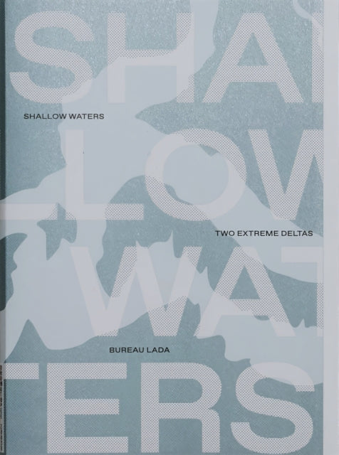 Book cover of: Shallow Waters: Shifting geographies of two extreme urban deltas. By: Bureau Lada (Firm)