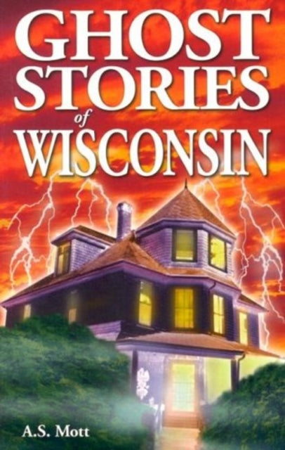 Book cover of: Ghost Stories of Wisconsin. By: A. S. Mott