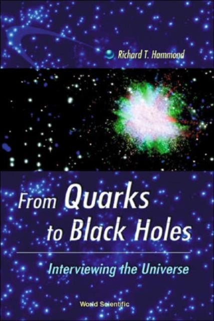 Book cover of: From Quarks To Black Holes - Interviewing The Universe. By: Richard T. Hammond