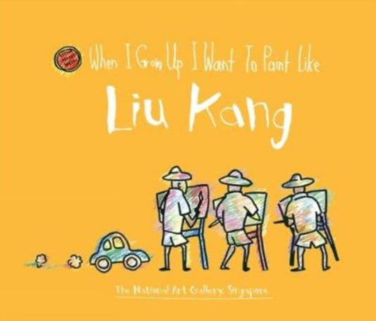 Book cover of: When I Grow Up I Want to Paint Like Liu Kang. By: Singapore The National Gallery of Art