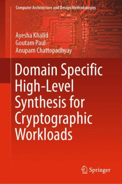 Book cover of: Domain Specific High-Level Synthesis for Cryptographic Workloads. By: Ayesha Khalid