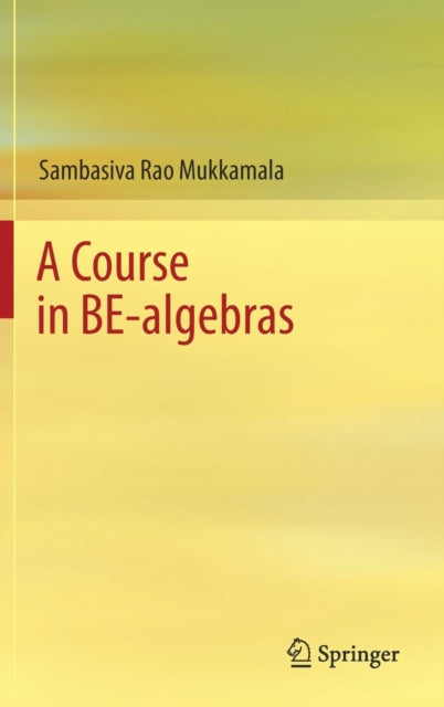 Book cover of: Course in BE-algebras. By: Sambasiva Rao Mukkamala